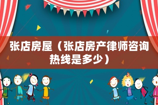 張店房屋（張店房產律師咨詢熱線是多少）
