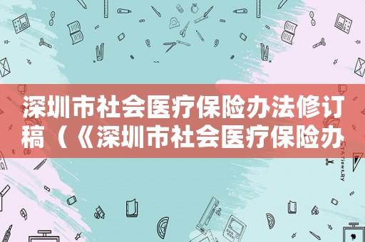 深圳市社會醫療保險辦法修訂稿（《深圳市社會醫療保險辦法》）