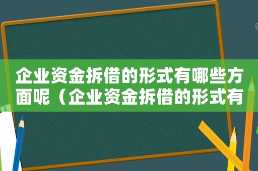 企業資金拆借的形式有哪些方面呢（企業資金拆借的形式有哪些方面）