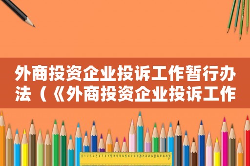 外商投資企業(yè)投訴工作暫行辦法（《外商投資企業(yè)投訴工作辦法》）