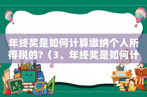 年終獎是如何計算繳納個人所得稅的?（3、年終獎是如何計算繳納個人所得稅的）