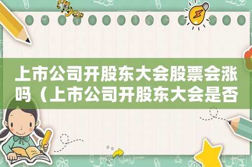 上市公司開股東大會股票會漲嗎（上市公司開股東大會是否停牌公告）