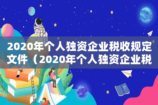 2020年個人獨資企業(yè)稅收規(guī)定文件（2020年個人獨資企業(yè)稅收規(guī)定）