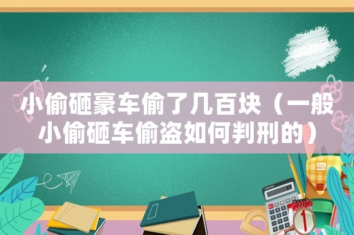 小偷砸豪車偷了幾百塊（一般小偷砸車偷盜如何判刑的）