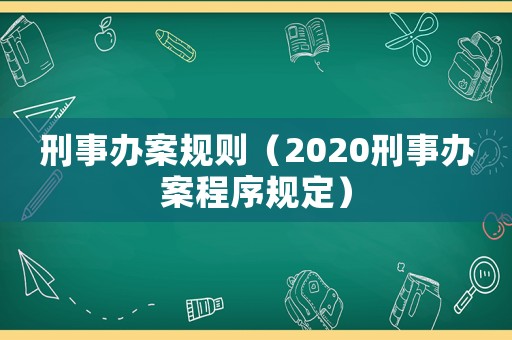 刑事辦案規則（2020刑事辦案程序規定）