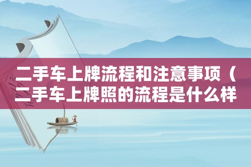 二手車上牌流程和注意事項(xiàng)（二手車上牌照的流程是什么樣的）