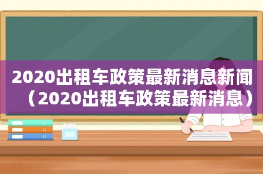 2020出租車政策最新消息新聞（2020出租車政策最新消息）