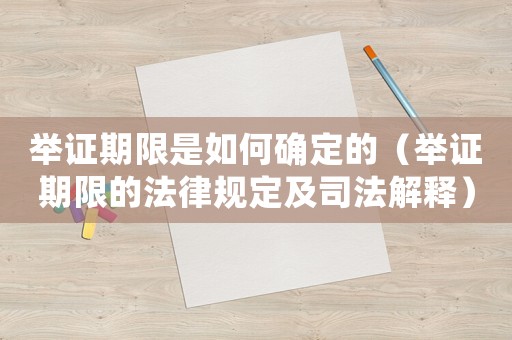 舉證期限是如何確定的（舉證期限的法律規(guī)定及司法解釋）