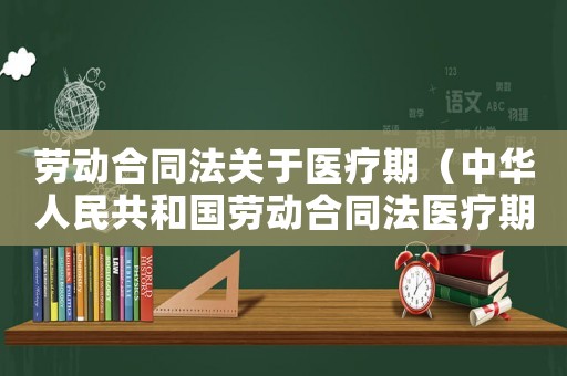 勞動合同法關(guān)于醫(yī)療期（中華人民共和國勞動合同法醫(yī)療期）