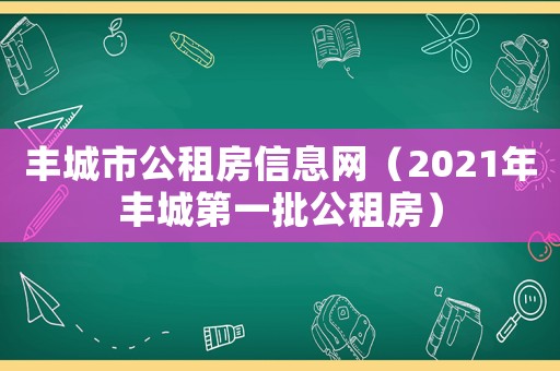 豐城市公租房信息網（2021年豐城第一批公租房）