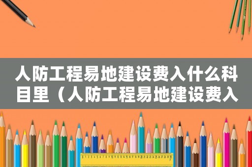 人防工程易地建設費入什么科目里（人防工程易地建設費入什么科目?）