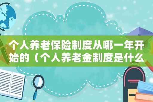 個人養老保險制度從哪一年開始的（個人養老金制度是什么時候實施的）