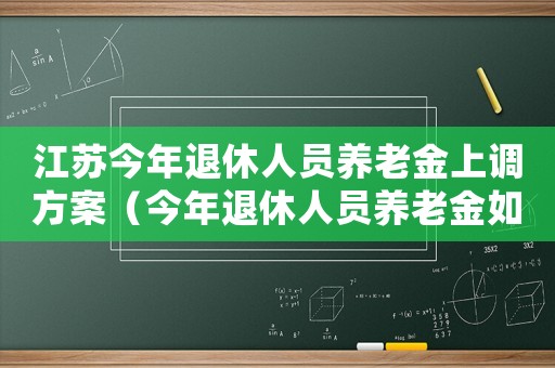 江蘇今年退休人員養老金上調方案（今年退休人員養老金如何調整江蘇）