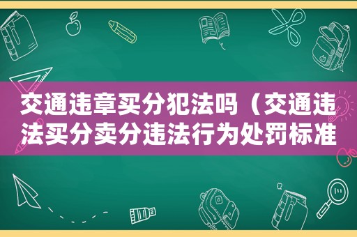 交通違章買分犯法嗎（交通違法買分賣分違法行為處罰標準）