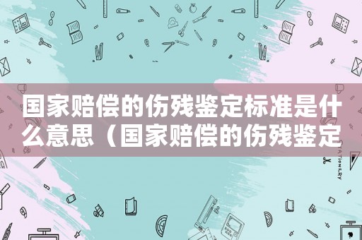 國家賠償?shù)膫麣堣b定標(biāo)準(zhǔn)是什么意思（國家賠償?shù)膫麣堣b定標(biāo)準(zhǔn)是什么）