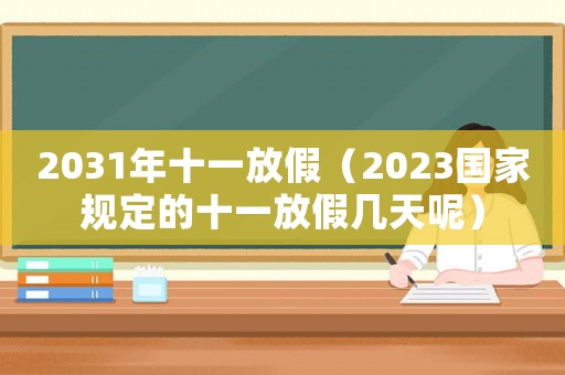 2031年十一放假（2023國家規定的十一放假幾天呢）