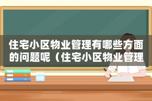 住宅小區物業管理有哪些方面的問題呢（住宅小區物業管理有哪些方面的問題）