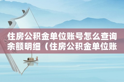 住房公積金單位賬號怎么查詢余額明細（住房公積金單位賬號怎么查詢余額）