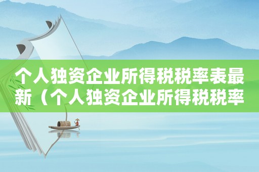 個人獨資企業所得稅稅率表最新（個人獨資企業所得稅稅率表2022）