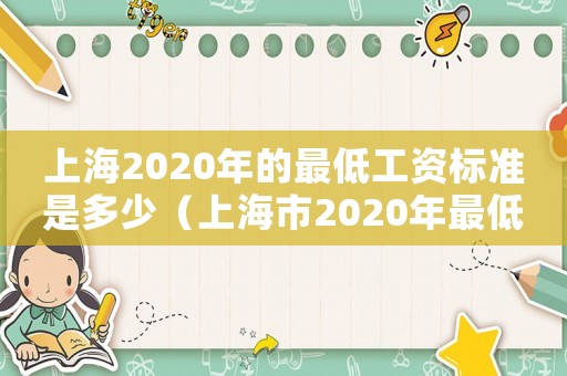 上海2020年的最低工資標準是多少（上海市2020年最低工資是多少）