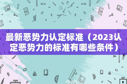 最新惡勢力認定標準（2023認定惡勢力的標準有哪些條件）