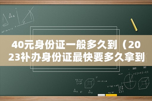 40元身份證一般多久到（2023補辦身份證最快要多久拿到）