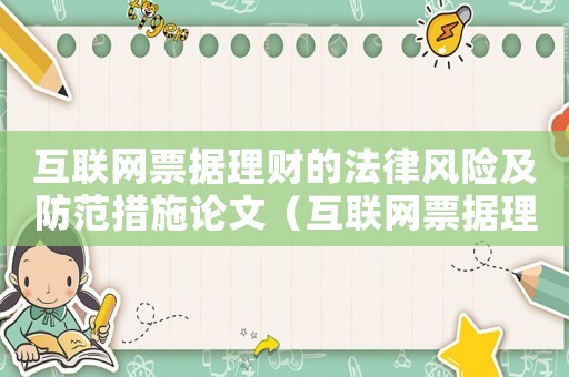 互聯(lián)網(wǎng)票據(jù)理財(cái)?shù)姆娠L(fēng)險(xiǎn)及防范措施論文（互聯(lián)網(wǎng)票據(jù)理財(cái)?shù)姆娠L(fēng)險(xiǎn)及防范措施）