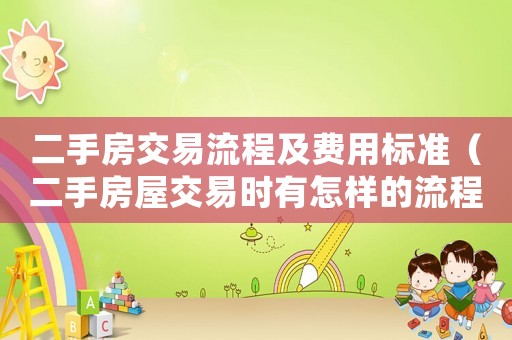 二手房交易流程及費用標準（二手房屋交易時有怎樣的流程和費用）