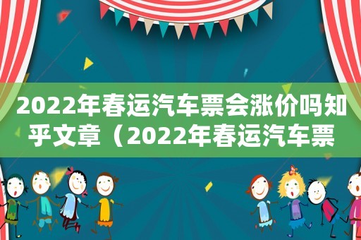 2022年春運汽車票會漲價嗎知乎文章（2022年春運汽車票會漲價嗎知乎）