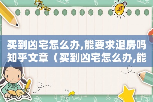 買到兇宅怎么辦,能要求退房嗎知乎文章（買到兇宅怎么辦,能要求退房嗎知乎）