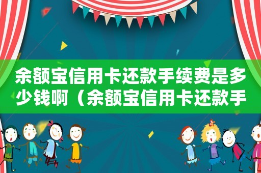 余額寶信用卡還款手續費是多少錢啊（余額寶信用卡還款手續費是多少錢）