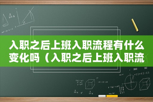 入職之后上班入職流程有什么變化嗎（入職之后上班入職流程有什么變化）