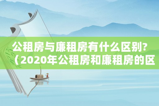 公租房與廉租房有什么區別?（2020年公租房和廉租房的區別）