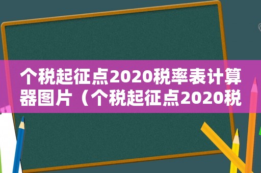 個稅起征點2020稅率表計算器圖片（個稅起征點2020稅率表計算器）