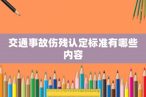 交通事故傷殘認定標準有哪些內容