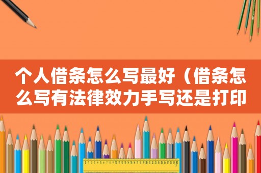 個人借條怎么寫最好（借條怎么寫有法律效力手寫還是打印）