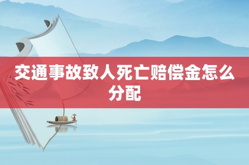 交通事故致人死亡賠償金怎么分配
