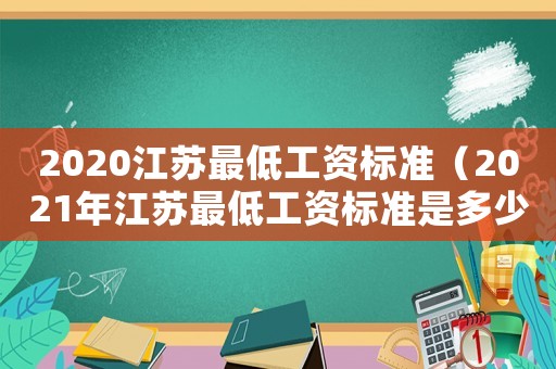 2020江蘇最低工資標準（2021年江蘇最低工資標準是多少）