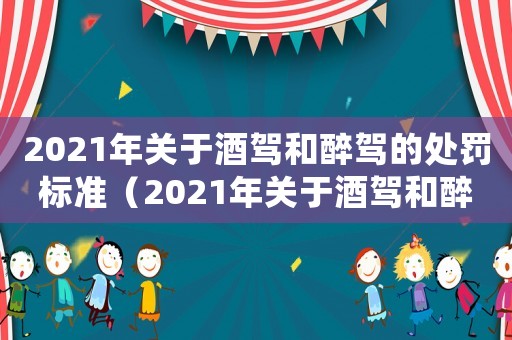 2021年關于酒駕和醉駕的處罰標準（2021年關于酒駕和醉駕的處罰）
