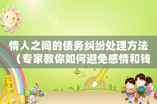 情人之間的債務(wù)糾紛處理方法（專家教你如何避免感情和錢財?shù)臎_突）