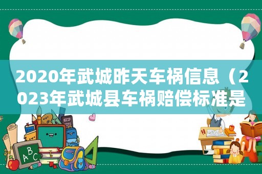 2020年武城昨天車禍信息（2023年武城縣車禍賠償標(biāo)準(zhǔn)是什么）