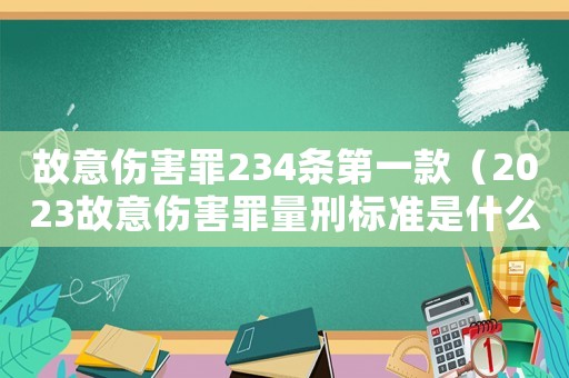 故意傷害罪234條第一款（2023故意傷害罪量刑標準是什么呢）