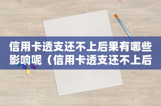 信用卡透支還不上后果有哪些影響呢（信用卡透支還不上后果有哪些影響）