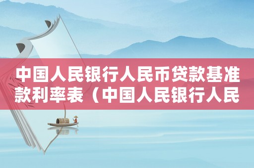 中國人民銀行人民幣貸款基準款利率表（中國人民銀行人民幣貸款基準款利率）