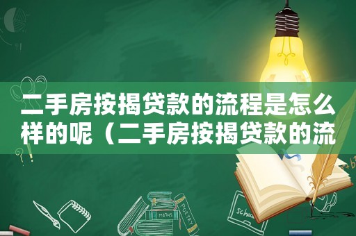 二手房按揭貸款的流程是怎么樣的呢（二手房按揭貸款的流程是怎么樣的呢）