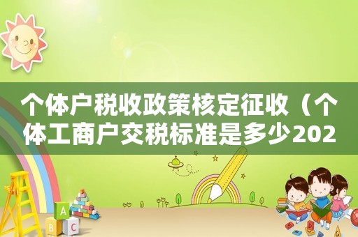 個體戶稅收政策核定征收（個體工商戶交稅標準是多少2023）
