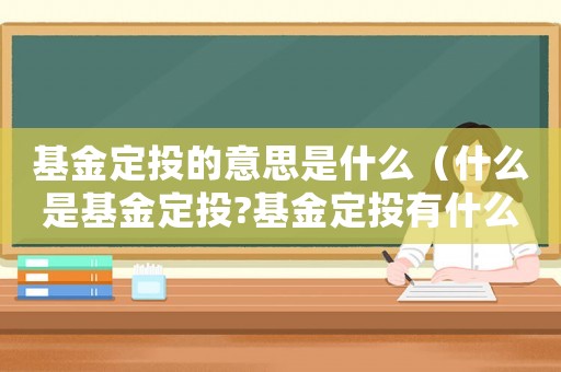 基金定投的意思是什么（什么是基金定投?基金定投有什么好處）