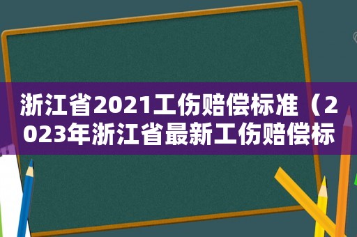 浙江省2021工傷賠償標準（2023年浙江省最新工傷賠償標準表）