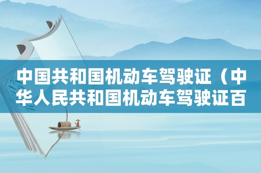 中國共和國機動車駕駛證（中華人民共和國機動車駕駛證百科）