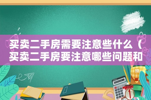 買賣二手房需要注意些什么（買賣二手房要注意哪些問題和細節(jié)）